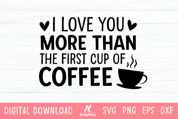 I Love You More Than the First Cup SVG for T-Shirt Designs